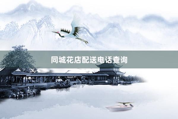 同城花店配送电话查询